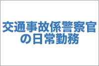 【No.4】交通事故係警察官の日常勤務