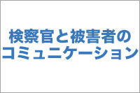 【No.13】検察官と被害者のコミュニケーション